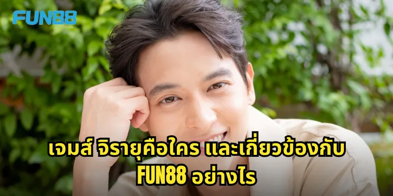 เจมส์ จิรายุ Fun88 - พรีเซนเตอร์คนดังที่มาพร้อมโปรโมชั่นพิเศษ 1 เจมส์ จิรายุคือใคร และเกี่ยวข้องกับ Fun88 อย่างไร