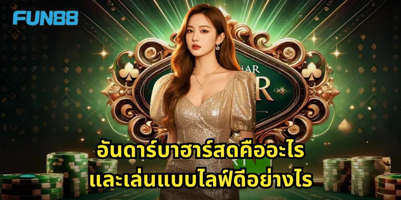 อันดาร์บาฮาร์สด Fun88 - สัมผัสบรรยากาศคาสิโนจริงที่บ้านคุณ 1 อันดาร์บาฮาร์สดคืออะไร และเล่นแบบไลฟ์ดีอย่างไร