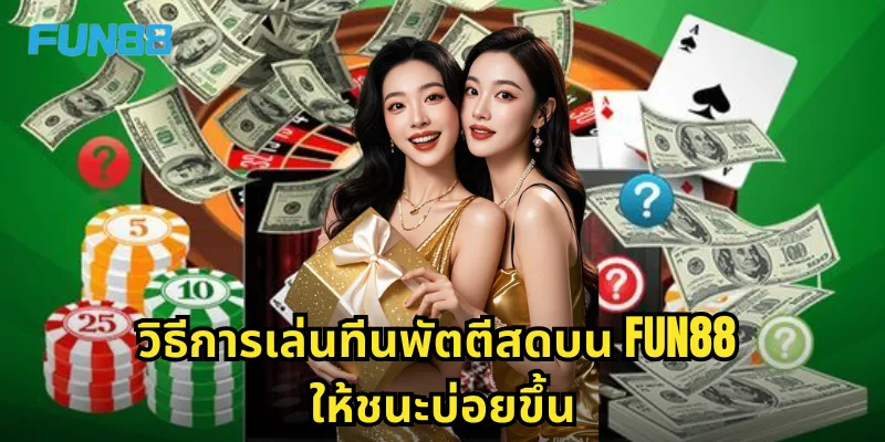 วิธีการเล่นทีนพัตตีสดบน Fun88 ให้ชนะบ่อยขึ้น